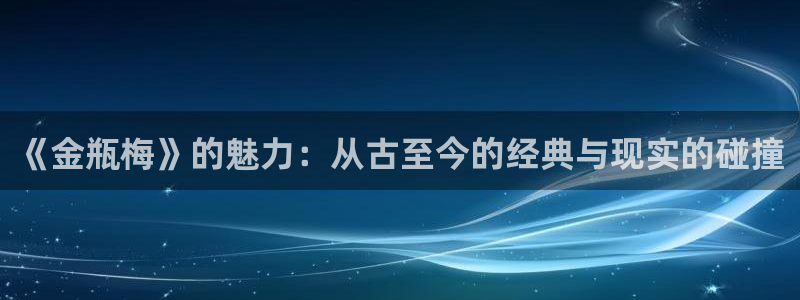 琪琪影院影院：《金瓶梅》的魅力：从古至今的经典与现实的碰撞